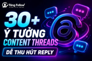 30+ ý tưởng content Threads dễ thu hút reply