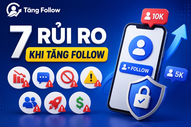7 rủi ro khi tăng follow