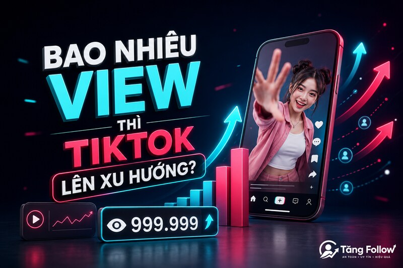 Bao nhiêu view thì TikTok lên xu hướng và cách đánh giá video