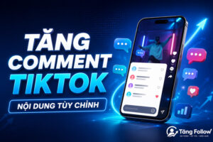 Tăng comment TikTok với nội dung tùy chỉnh