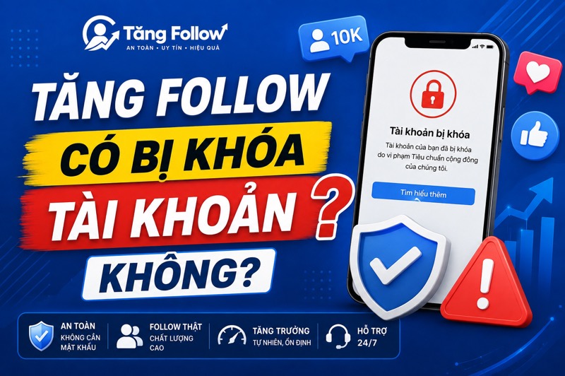 Tăng follow có bị khóa tài khoản không?