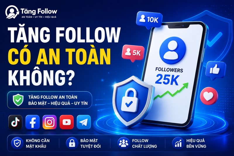 Tăng Follow Có An Toàn Không?