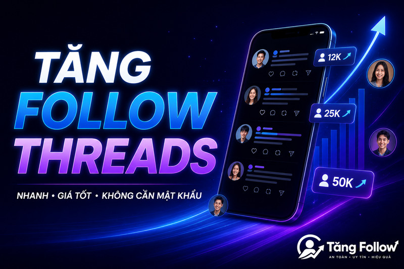 Tăng follow Threads nhanh, giá tốt, không cần mật khẩu