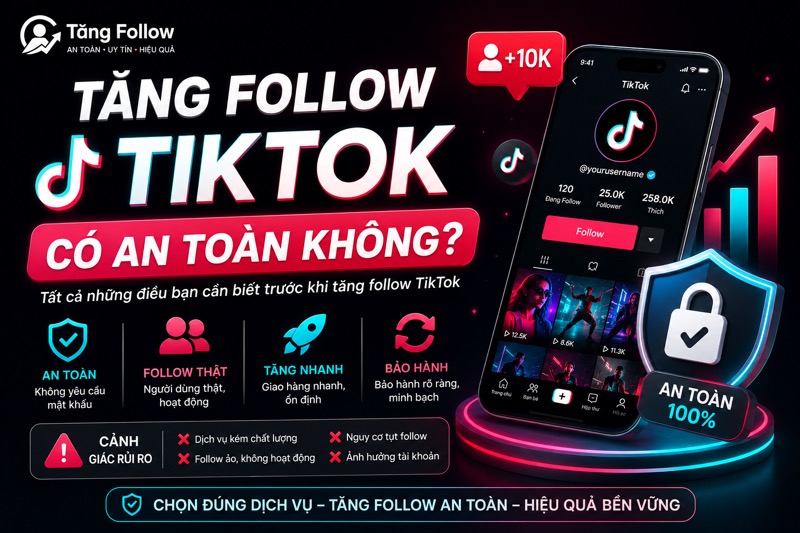 Tăng Follow TikTok có an toàn không?