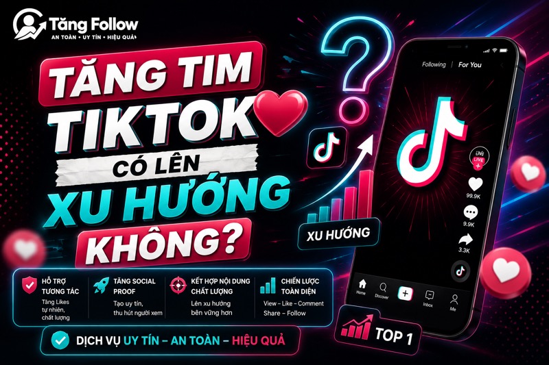 Tăng Tim Có Giúp TikTok Lên Xu Hướng Không?