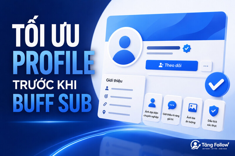 Tối ưu profile trước khi buff sub Facebook