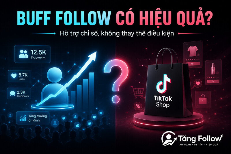 Buff follow TikTok có hiệu quả mở giỏ hàng không