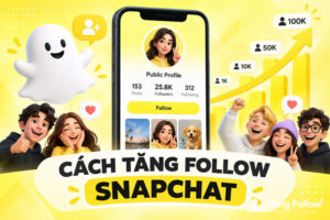 Cách tăng follow Snapchat nhanh và an toàn