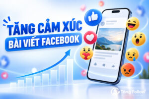 Tăng cảm xúc bài viết Facebook nhanh và an toàn