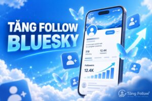 Tăng follow Bluesky nhanh và bền vững